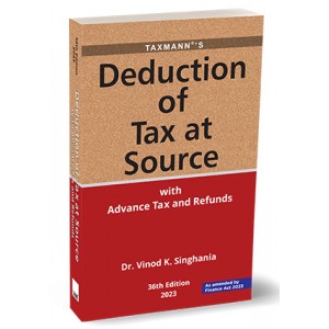 Taxmann's Deduction of Tax at Source (TDS) with Advance Tax and Refunds by Dr. Vinod K. Singhania [Edn. 2023]